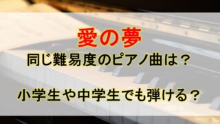 愛の夢の難易度と同じくらいのピアノ曲は？小学生や中学生で弾けるか解説！