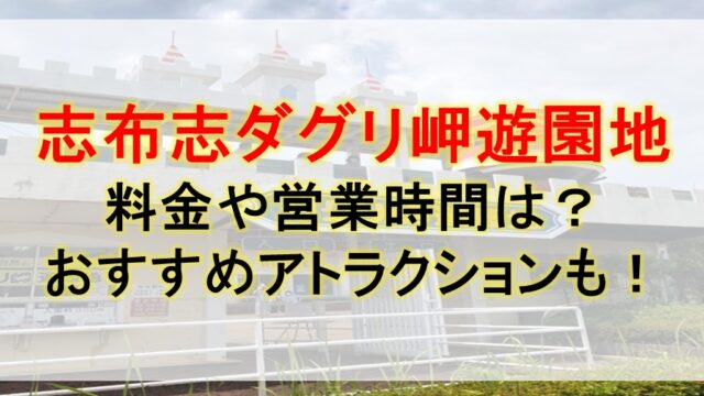 志布志ダグリ岬遊園地の料金や営業時間は？おすすめアトラクションも！